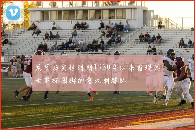 意甲历史性时刻1930年以来首现无世界杯国脚的意大利球队