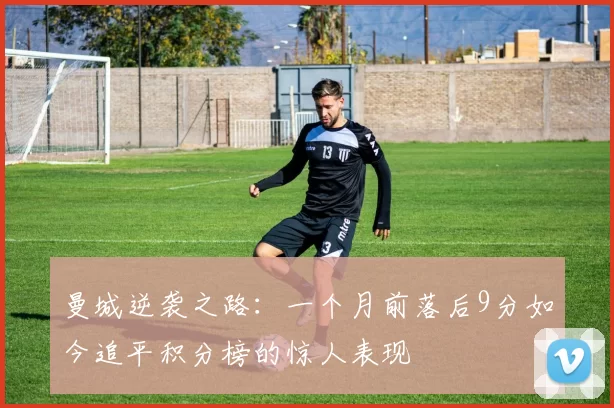 曼城逆袭之路：一个月前落后9分如今追平积分榜的惊人表现